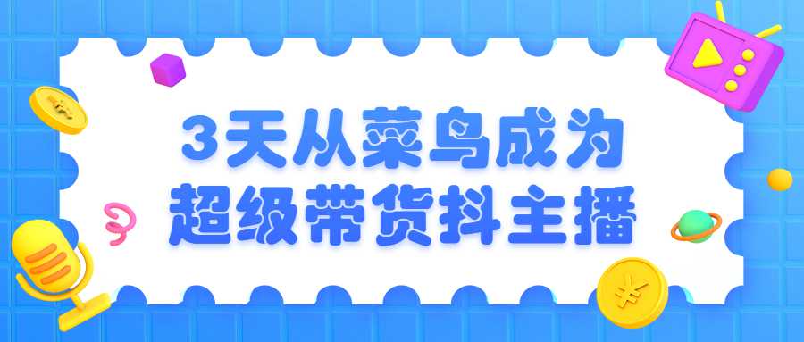 3天从菜鸟成为超级带货抖主播4572574626190819642.jpg