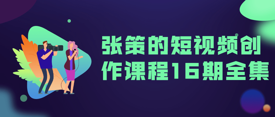 张策的短视频创作课程16期全集7193933466575503742.png