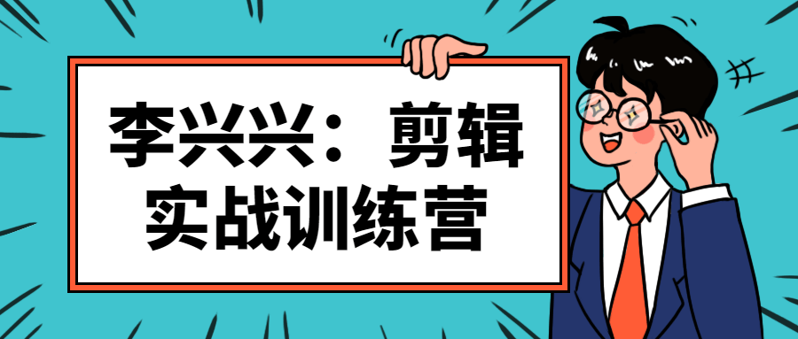 李兴兴：剪辑实战训练营视频课3800798645408807872.png