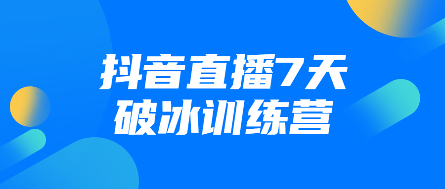 抖音直播7天破冰训练营5812334734891933627.png