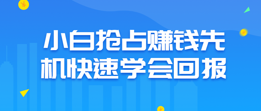 小白抢占赚钱先机快速学会回报5935118031279427804.png