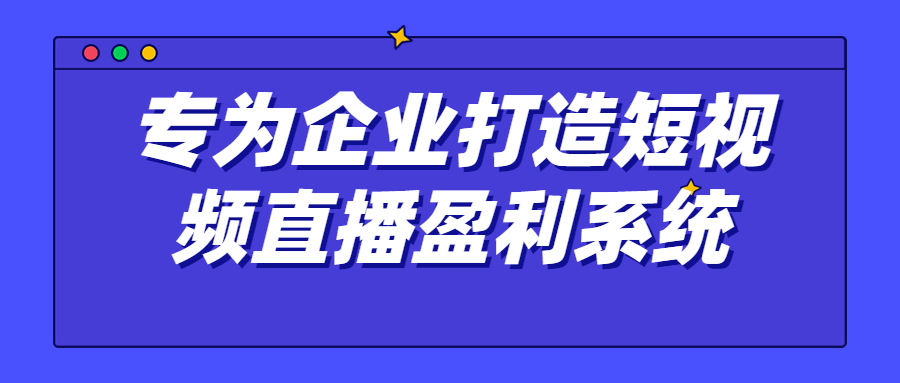 专为企业打造短视频直播盈利系统4858217109839662586.png