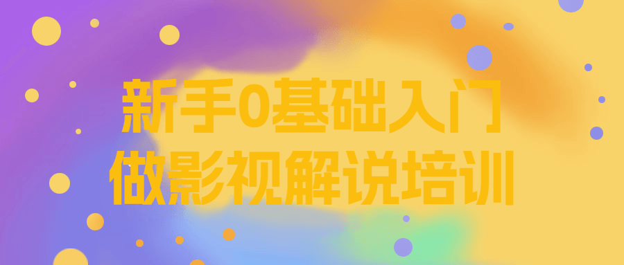 新手0基础入门做影视解说培训1132841109671697171.png