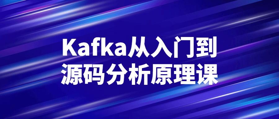 Kafka从入门到源码分析原理课4960437521101354403.png