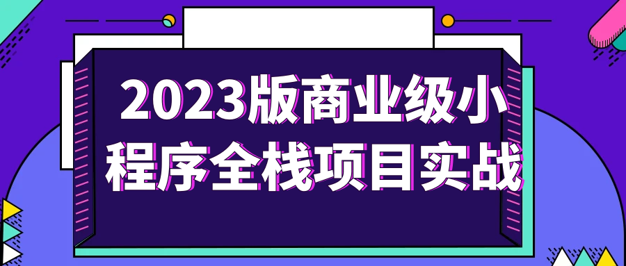 2023版商业级小程序全栈项目实战3555902095125104068.png