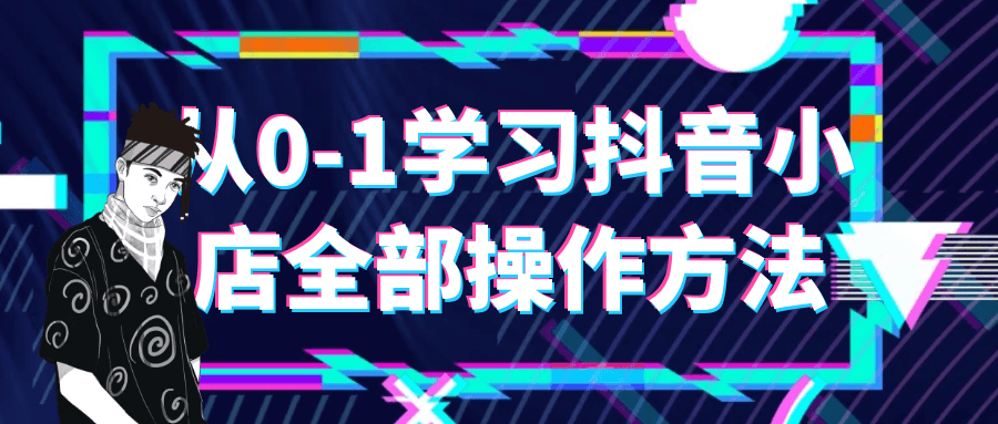 从0-1学习抖音小店全部操作方法8606992401839772078.png