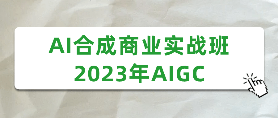 AI合成商业实战班2023年AIGC5695108237474256564.png